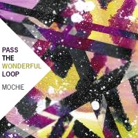 MOCHIE / モッチー / PASS THE WONDERFUL LOOP