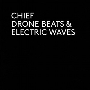CHIEF / DRONE BEATS & ELECTRIC WAVES