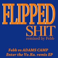 ADAMS CAMP / アダムス・キャンプ / FLIPPED SHIT remixed by Febb (ENTER THE Vo.Ku.remix EP) 