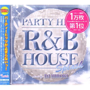 DJ HIROKI / DJヒロキ / PARTY HITS -R&B HOUSE SPLASH-