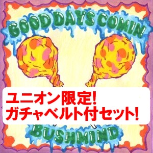 BUSHMIND / GOOD DAYS COMIN' -ユニオン限定ガチャベルト付セット!!-