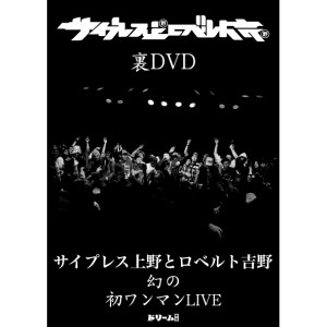 サイプレス上野とロベルト吉野 / 裏DVD