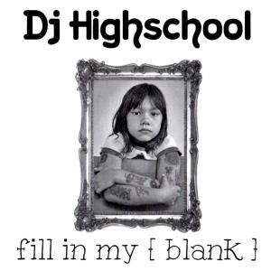 DJ HIGHSCHOOL / Fill In My [ blank ]