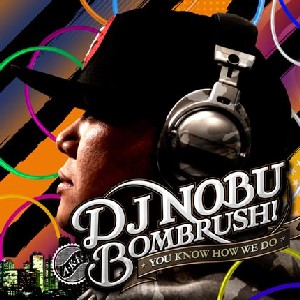 DJ NOBU aka BOMBRUSH! / You Know How We Do
