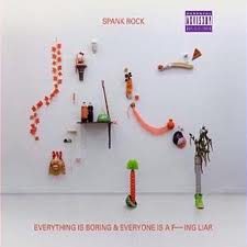 SPANK ROCK / スパンク・ロック / EVERYTHING IS BORING&EVERYONE IS A F***ING