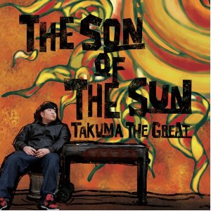 TAKUMA THE GREAT / タクマ・ザ・グレイト / THE SON OF THE SUN