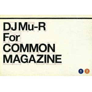 DJ Mu-R (GAGLE) / DJミューラ- / COMMON MAGAZINE × DJ MU-R