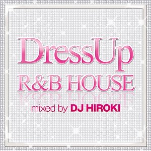 DJ HIROKI / DJヒロキ / DRESS UP R&B HOUSE