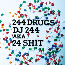 DJ 244 aka 24SHIT / 244 DRUGS
