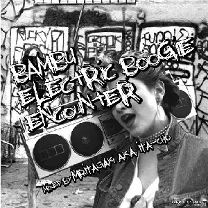 Mr.Itagaki a.k.a. Ita-cho / Bambu Electric Boogie Encounter