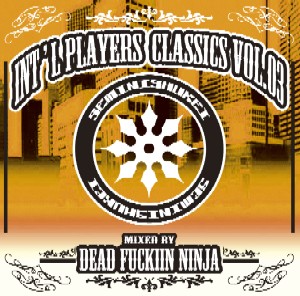 Dead Fuckin' Ninja / Int'l Players Classics Vol.3