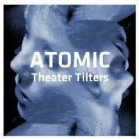 ATOMIC / アトミック / THEATER TILTERS