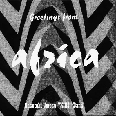 KAZUTOKI UMEZU KIKI BAND / 梅津和時 KIKI BAND / greetings from africa