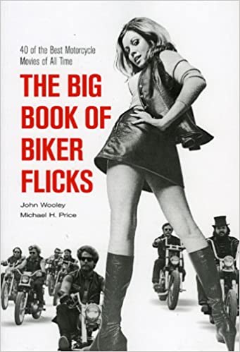 JOHN WOOLEY/MICHAEL H. PRICE / BIG BOOK OF BIKER FLICKS 40 OF THE BEST MOTORCYCLE MOVIES OF ALL TIIME / BIG BOOK OF BIKER FLICKS 40 OF THE BEST MOTORCYCLE MOVIES OF ALL TIIME