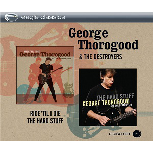 GEORGE THOROGOOD & DESTROYERS / RIDE 'TIL I DIE + THE HARD STUFF (2 ON 1) (2CD)