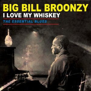 BIG BILL BROONZY / ビッグ・ビル・ブルーンジー / I LOVE MY WHISKEY THE ESSENTIAL BLUES (180G LP)