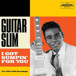 GUITAR SLIM / ギター・スリム / I GOT SUMPIN' FOR YOU: THE 1953-1958 RECORDINGS