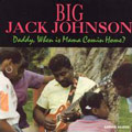 BIG JACK JOHNSON / ビッグ・ジャック・ジョンソン / DADDY WHEN IS MAMA COMIN' HOME