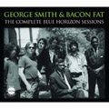 GEORGE SMITH & BACON FAT / ジョージ・スミス&ベーコン・ファット / COMPLETE BLUE HORIZON SESSIONS