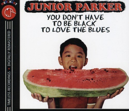 JUNIOR PARKER / ジュニア・パーカー / YOU DON'T HAVE TO BE BLACK TO LOVE THE BLUES