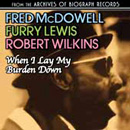 FRED MCDOWELL, FURRY LEWIS, ROBERT WILKINS / WHEN I LAY MY BURDEN DOWN