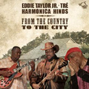 EDDIE TAYLOR JR., TRE AND HARMONICA HINDS / FROM THE COUNTRY TO THE CITY