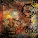 V.A. (DEFINITIVE CHARLEY PATTON) / 75 YEAR ANNIVERSARY EDITION: THE DEFINITIVE CHARLEY PATTON