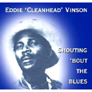 EDDIE CLEANHEAD VINSON / エディ・クリーンヘッド・ヴィンソン / SHOUTING 'BOUT THE BLUES
