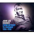 JOHN LEE HOOKER / ジョン・リー・フッカー / FROM DETROIT TO CHICAGO 1954 - 1958