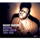 MUDDY WATERS / マディ・ウォーターズ / NATURAL BORN LOVER 1954 - 1958(デジパック仕様)