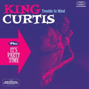KING CURTIS / キング・カーティス / TROUBLE IN MIND + IT'S PARTY TIME (2 ON 1)