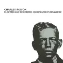 CHARLEY PATTON / チャーリー・パットン / ELECTRICALLY RECORDED: HIGH WATER EVERYWHERE 