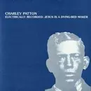 CHARLEY PATTON / チャーリー・パットン / ELECTRICALLY RECORDED: JESUS IS A DYING-BED MAKER
