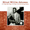 BLIND WILLIE JOHNSON / ブラインド・ウィリー・ジョンソン / IF I HAD MY WAY I'D TEAR THE BUILDING DOWN