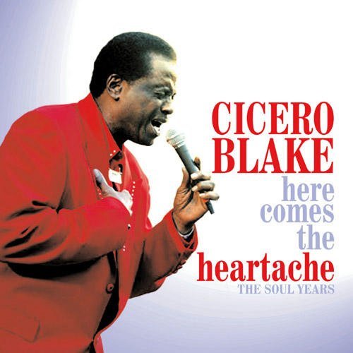 CICERO BLAKE / シセロ・ブレイク / HERE COMES THE HEARTACHE: THE SOUL YEARS