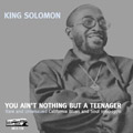 KING SOLOMON / YOU AIN'T NOTHING BUT A TEENAGER
