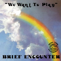 BRIEF ENCOUNTER / ブリーフ・エンカウンター / ウィ・ウォント・トゥ・プレイ (国内盤 帯 解説付)