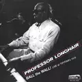 PROFESSOR LONGHAIR / プロフェッサー・ロングヘア / BALL THE WALL: LIVE AT TIPITINA'S 1978