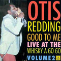 OTIS REDDING / オーティス・レディング / GOOD TO ME LIVE AT THE WHISKY A GO GO VOL.2