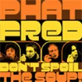 PHAT FRED / DON'T SPOIL THE SOUP!