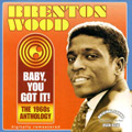 BRENTON WOOD / ブレントン・ウッド / BABY YOU GOT IT! THE 1960S ANTHOLOGY
