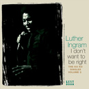 LUTHER INGRAM / ルーサー・イングラム / I DON'T WANT TO BE RIGHT: THE KO KO SINGLES VOL.2