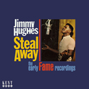 JIMMY HUGHES / ジミー・ヒューズ / STEAL AWAY: THE EARLY FAME RECORDINGS