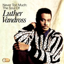 LUTHER VANDROSS / ルーサー・ヴァンドロス / NEVER TOO MUCH: THE SOUL OF LUTHER VANDROSS