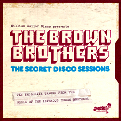 BROWN BROTHERS / ブラウン・ブラザーズ / MILLION DOLLAR DISCO PRESENTS: THE SECRET DISCO SESSIONS (CD-R)