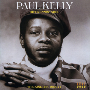 PAUL KELLY / ポール・ケリー / HOT RUNNIN' SOUL: THE SINGLES 1965 - 71