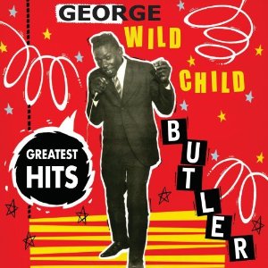 GEORGE "WILD CHILD" BUTLER / ジョージ・ワイルド・チャイルド・バトラー / GREATEST HITS