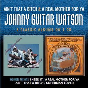 JOHNNY GUITAR WATSON / ジョニー・ギター・ワトスン / AIN'T THAT A BITCH + A REAL MOTHER FOR YA (2 ON 1)