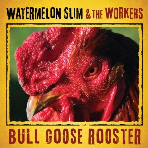 WATERMELON SLIM & THE WORKERS / BULL GOOSE ROOSTER (デジパック仕様)