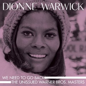 DIONNE WARWICK / ディオンヌ・ワーウィック / WE NEED TO GO BACK: THE UNISSUED WARNER BROS. MASTERS